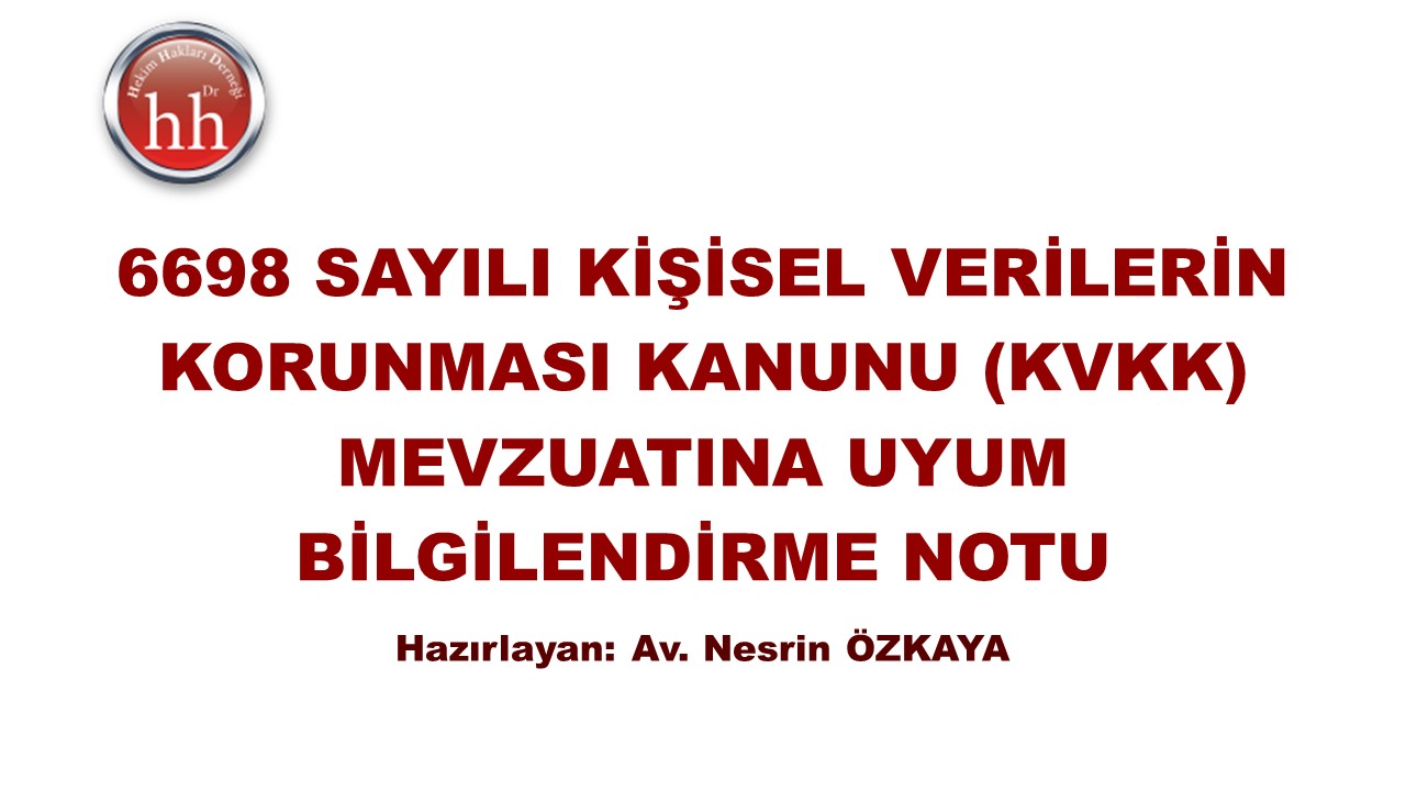 6698 SAYILI KİŞİSEL VERİLERİN KORUNMASI KANUNU (KVKK) MEVZUATINA UYUM BİLGİLENDİRME NOTU